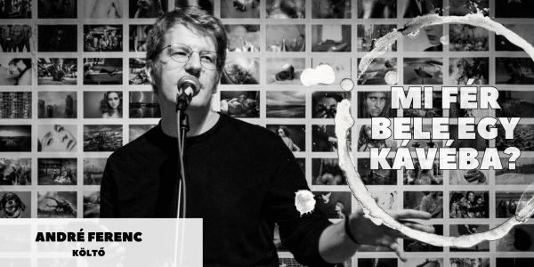 Mi fér bele egy kávéba? -André Ferenc költővel