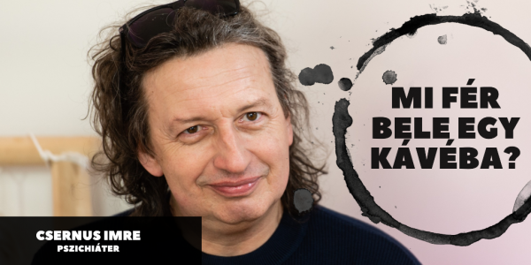 Mi fér bele egy kávéba? – CSERNUS IMRE pszichiáter a párkapcsolatokról