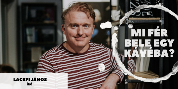A haverkodást Jézus kezdte – Mi fér bele egy kávéba? LACKFI JÁNOSSAL