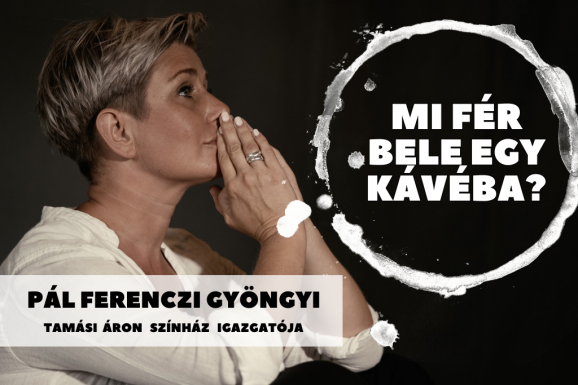 Mi fér bele egy kávéba? Pál-Ferenczi Gyöngyi színművésszel beszélgettünk