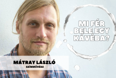 Mi fér bele egy kávéba? – Mátray László színművésszel beszélgettünk
